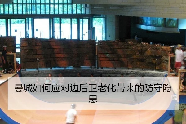 曼城如何应对边后卫老化带来的防守隐患